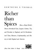 Richer than spices : how a royal bride's dowry introduced cane, lacquer, cottons, tea, and porcelain to England, and so revolutionized taste, manners, craftsmanship, and history in both England and America /