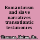 Romanticism and slave narratives transatlantic testimonies /