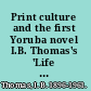 Print culture and the first Yoruba novel I.B. Thomas's 'Life story of me, Sẹg̣iloḷa' and other texts /