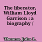The liberator, William Lloyd Garrison : a biography /