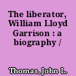 The liberator, William Lloyd Garrison : a biography /