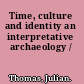 Time, culture and identity an interpretative archaeology /