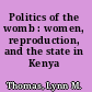 Politics of the womb : women, reproduction, and the state in Kenya /