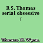 R.S. Thomas serial obsessive /