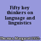 Fifty key thinkers on language and linguistics