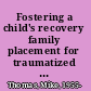 Fostering a child's recovery family placement for traumatized children /