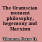 The Gramscian moment philosophy, hegemony and Marxism /