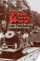 The iron way railroads, the Civil War, and the making of modern America /