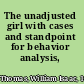 The unadjusted girl with cases and standpoint for behavior analysis,