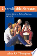 Unprofitable servants : crown slaves in Berbice, Guyana, 1803-1831 /