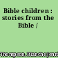 Bible children : stories from the Bible /