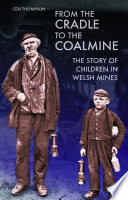 From the cradle to the coalmine : the story of children in Welsh mines /