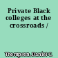 Private Black colleges at the crossroads /