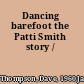Dancing barefoot the Patti Smith story /