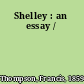Shelley : an essay /