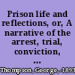 Prison life and reflections, or, A narrative of the arrest, trial, conviction, imprisonment, treatment, observations, reflections, and deliverance of Work, Burr, and Thompson : who suffered an unjust and cruel imprisonment in Missouri penitentiary, for attempting to aid some slaves to liberty /