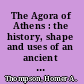 The Agora of Athens : the history, shape and uses of an ancient city center /