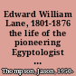 Edward William Lane, 1801-1876 the life of the pioneering Egyptologist and Orientalist /