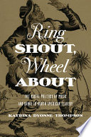 Ring shout, wheel about : the racial politics of music and dance in North American slavery /