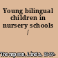 Young bilingual children in nursery schools /