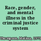 Race, gender, and mental illness in the criminal justice system