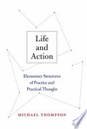 Life and action elementary structures of practice and practical thought /