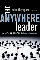 The anywhere leader : how to lead and succeed in any business environment /