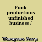 Punk productions unfinished business /