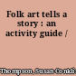 Folk art tells a story : an activity guide /