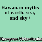 Hawaiian myths of earth, sea, and sky /