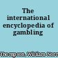 The international encyclopedia of gambling
