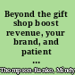 Beyond the gift shop boost revenue, your brand, and patient satisfaction with strategic healthcare retail /
