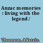 Anzac memories : living with the legend /