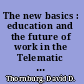 The new basics : education and the future of work in the Telematic Age /