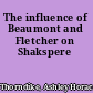 The influence of Beaumont and Fletcher on Shakspere