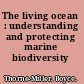 The living ocean : understanding and protecting marine biodiversity /