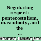 Negotiating respect : pentecostalism, masculinity, and the politics of spiritual authority in the Dominican Republic /