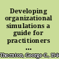 Developing organizational simulations a guide for practitioners and students /