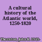 A cultural history of the Atlantic world, 1250-1820