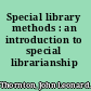 Special library methods : an introduction to special librarianship /