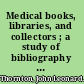 Medical books, libraries, and collectors ; a study of bibliography and the book trade in relation to the medical sciences.