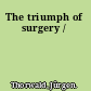 The triumph of surgery /