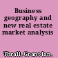 Business geography and new real estate market analysis