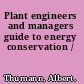 Plant engineers and managers guide to energy conservation /