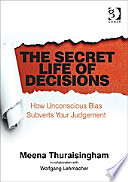 The secret life of decisions how unconscious bias subverts your judgement /