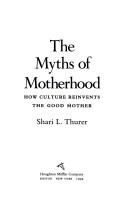 The myths of motherhood : how culture reinvents the good mother /