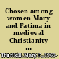 Chosen among women Mary and Fatima in medieval Christianity and Shíite Islam /