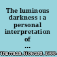 The luminous darkness : a personal interpretation of the anatomy of segregation and the ground of hope /
