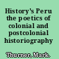 History's Peru the poetics of colonial and postcolonial historiography /