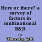 Here or there? a survey of factors in multinational R&D location -- report to the government-university-industry research roundtable /